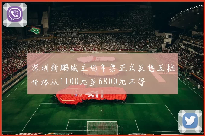 深圳新鹏城主场年票正式发售五档价格从1100元至6800元不等