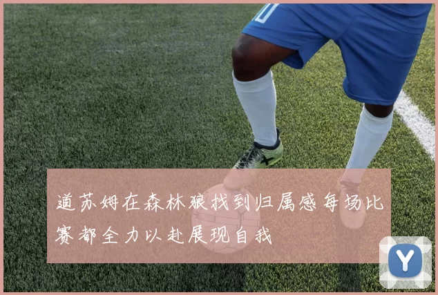 道苏姆在森林狼找到归属感每场比赛都全力以赴展现自我
